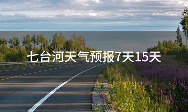 七台河天气预报7天15天，2024年03月14日