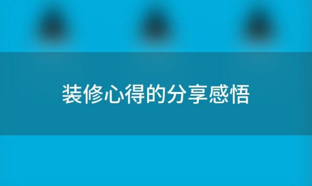 装修心得的分享感悟(装修分享心得体会)