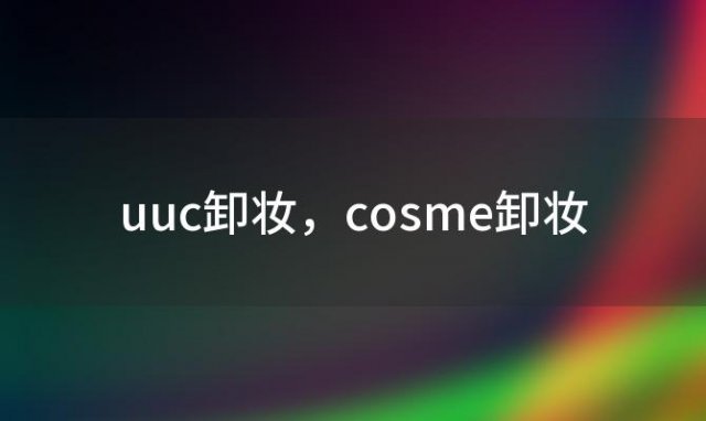 uuc卸妆 cosme卸妆