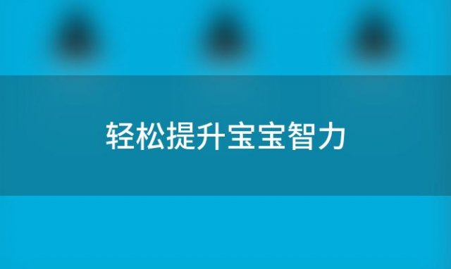 轻松提升宝宝智力：简单有效的开发方法揭秘