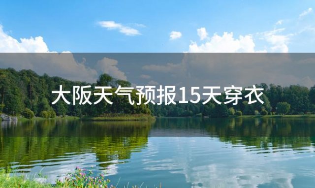 大阪天气预报15天穿衣，2024年05月24日