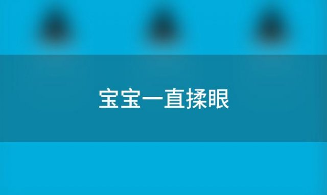 宝宝一直揉眼「宝宝经常揉眼」