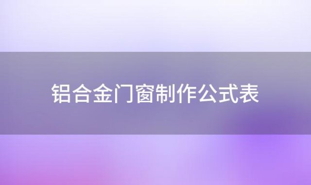 铝合金门窗制作公式表 铝合金门窗制作公式大全