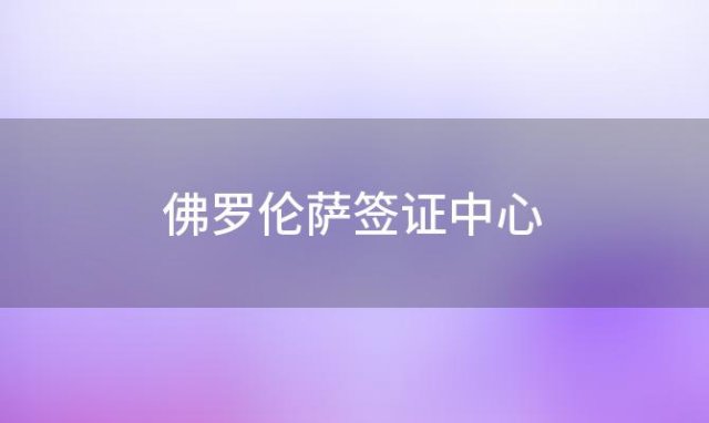 佛罗伦萨签证中心「去佛罗伦萨」